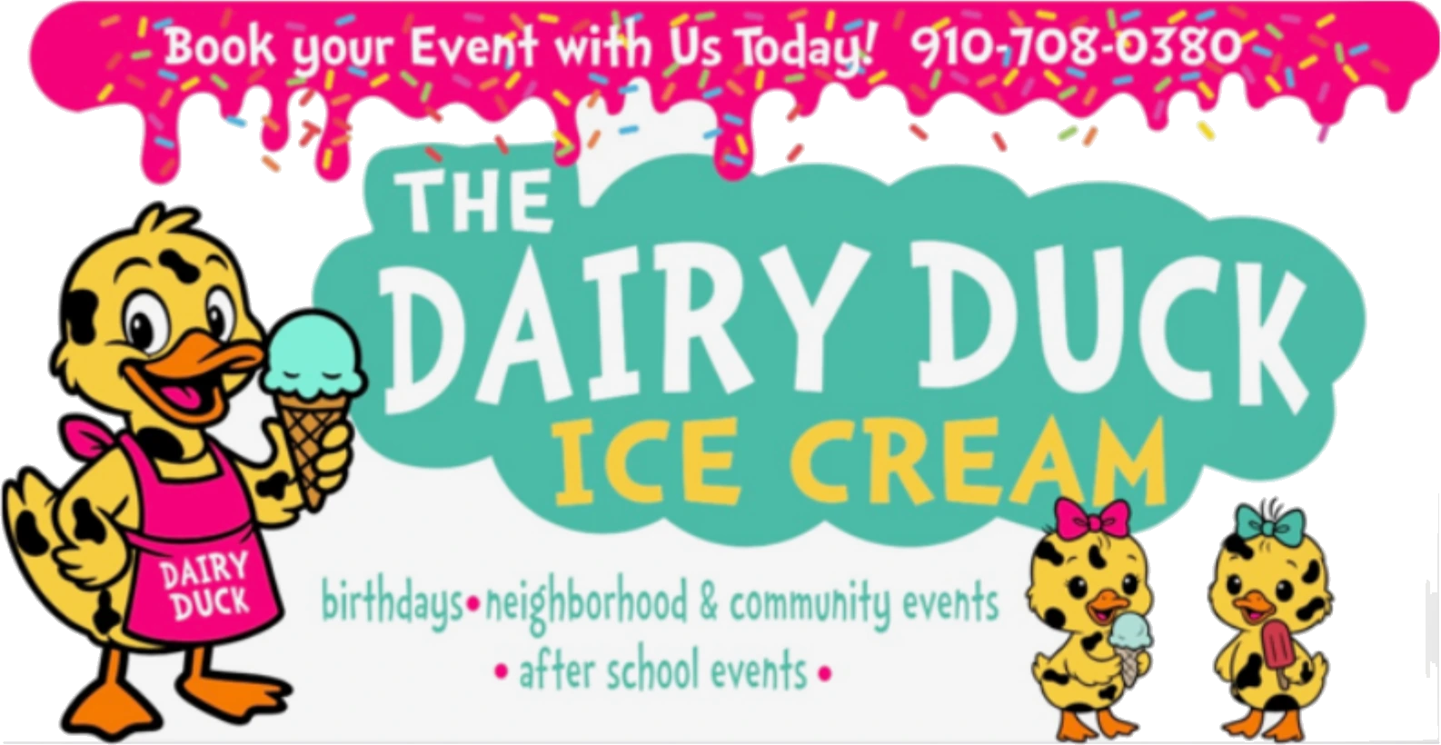 The Dairy Duck Ice Cream banner: Book your Event with Us Today, 910-708-0380, for birthdays, neighborhood and community events and after school events, with the mascot duck in her apron and the two ducklings holding ice creams